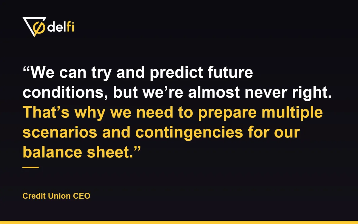 Quote card: We can try and predict future conditions, but we're almost never right. That's why we need to prepare multiple scenarios and contingencies for our balance sheet. Credit Union CEO.