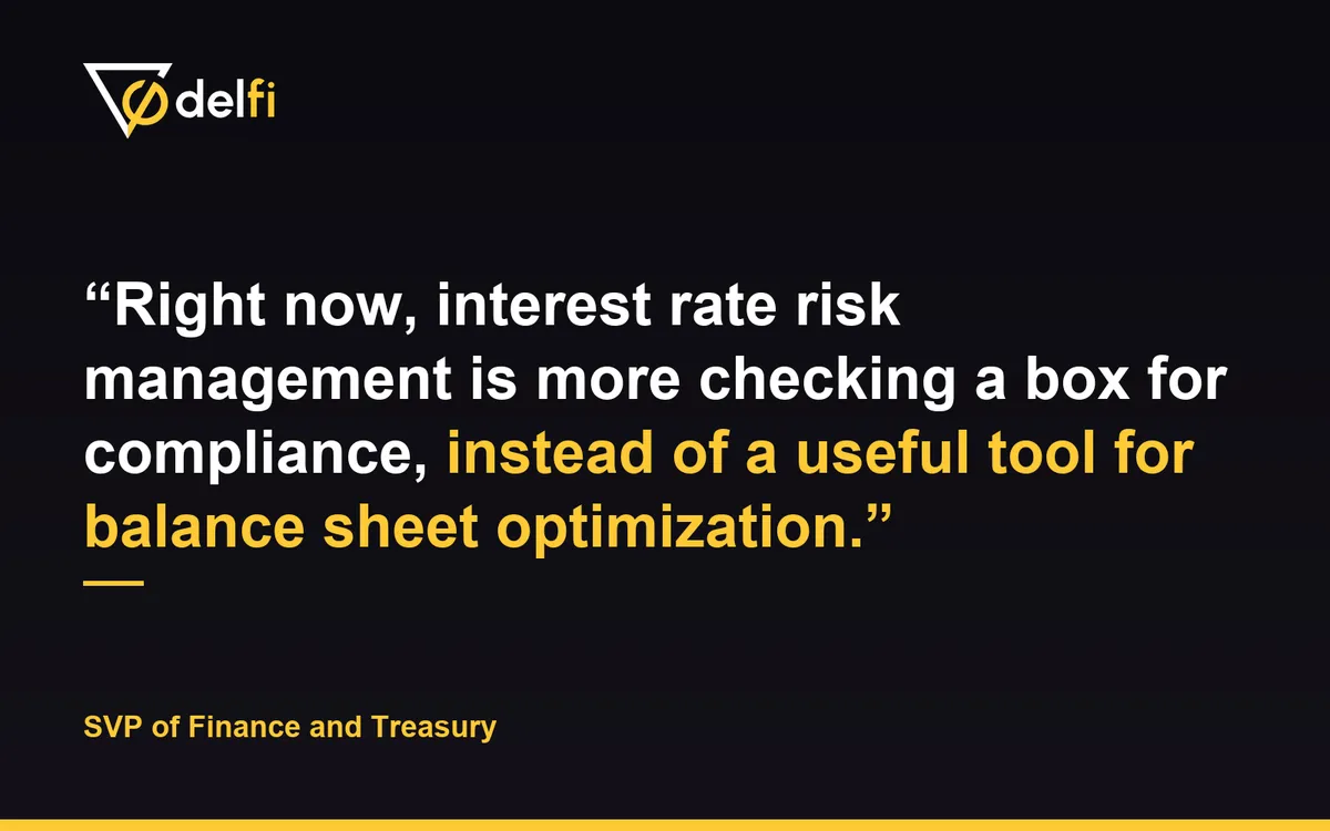 Quote card: Right now, interest rate risk management is more checking a box for compliance, instead of a useful tool for balance sheet optimization. SVP of Finance and Treasury.