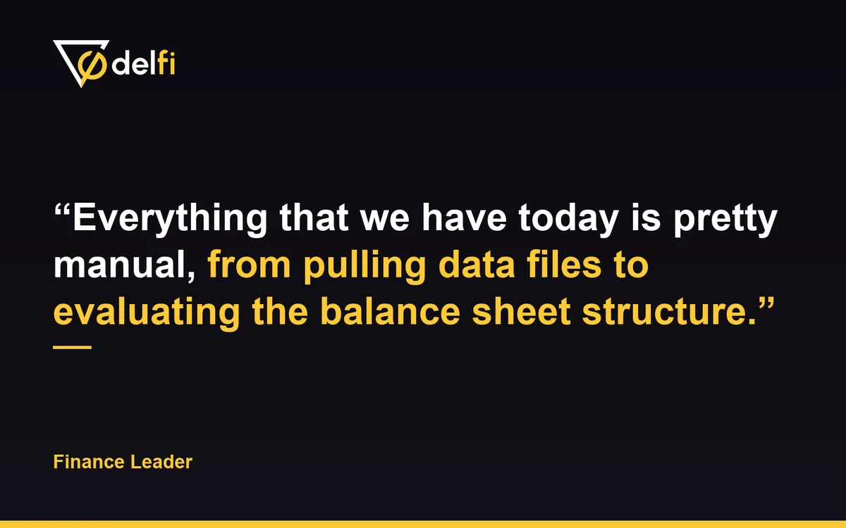 Quote card: Everything that we have today is pretty manual, from pulling data files to evaluating the balance sheet structure. Finance Leader.