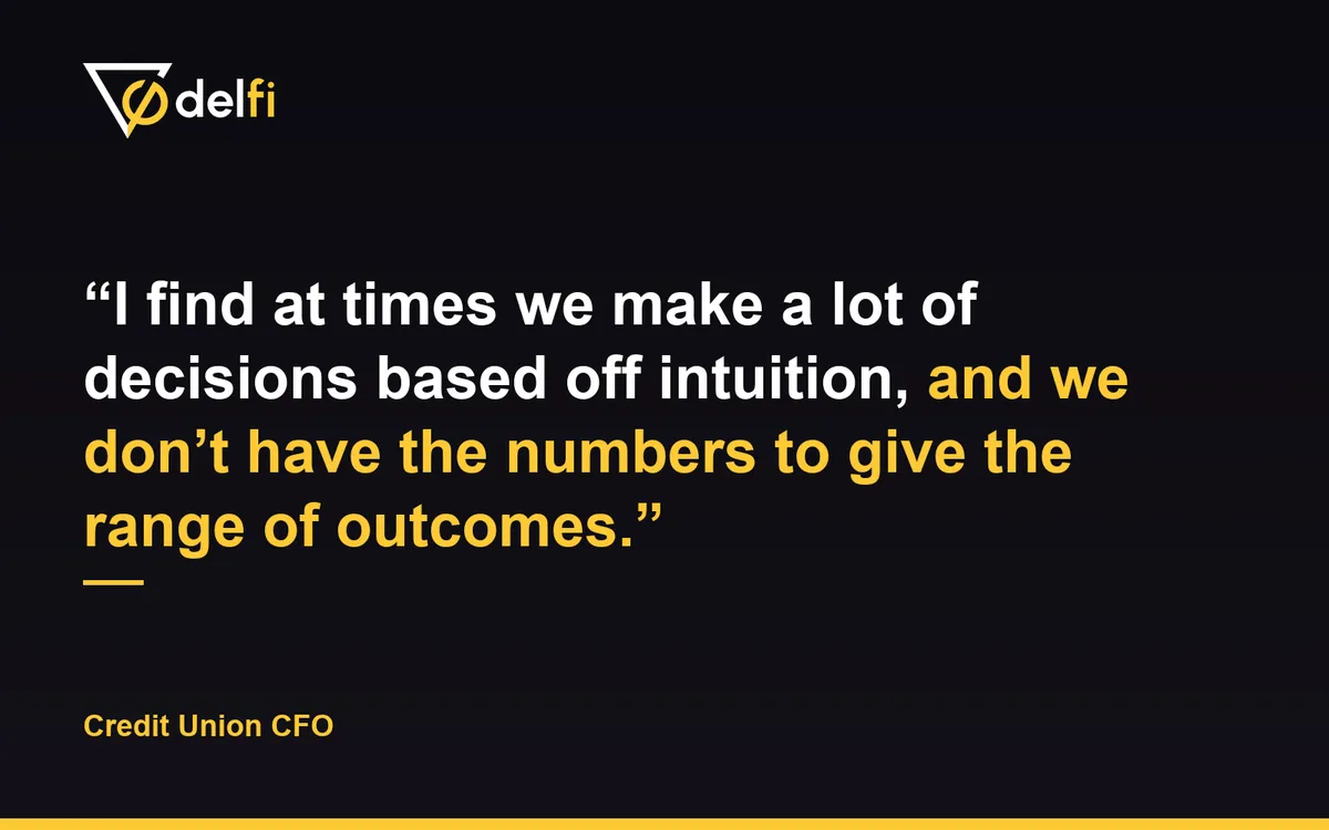 Quote card: I find at times we make a lot of decisions based off intuition, and we don't have the numbers to give the range of outcomes. Credit Union CFO.